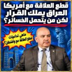 قطع العلاقة مع أمريكا.. العراق يملك القرار لكن من يتحمل الخسائر؟