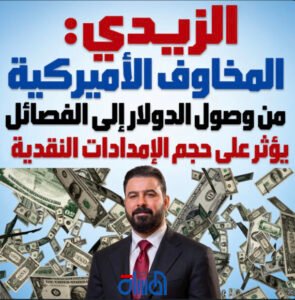 الزيدي: المخاوف الأميركية من وصول الدولار إلى الفصائل يؤثر على حجم الإمدادات النقدية